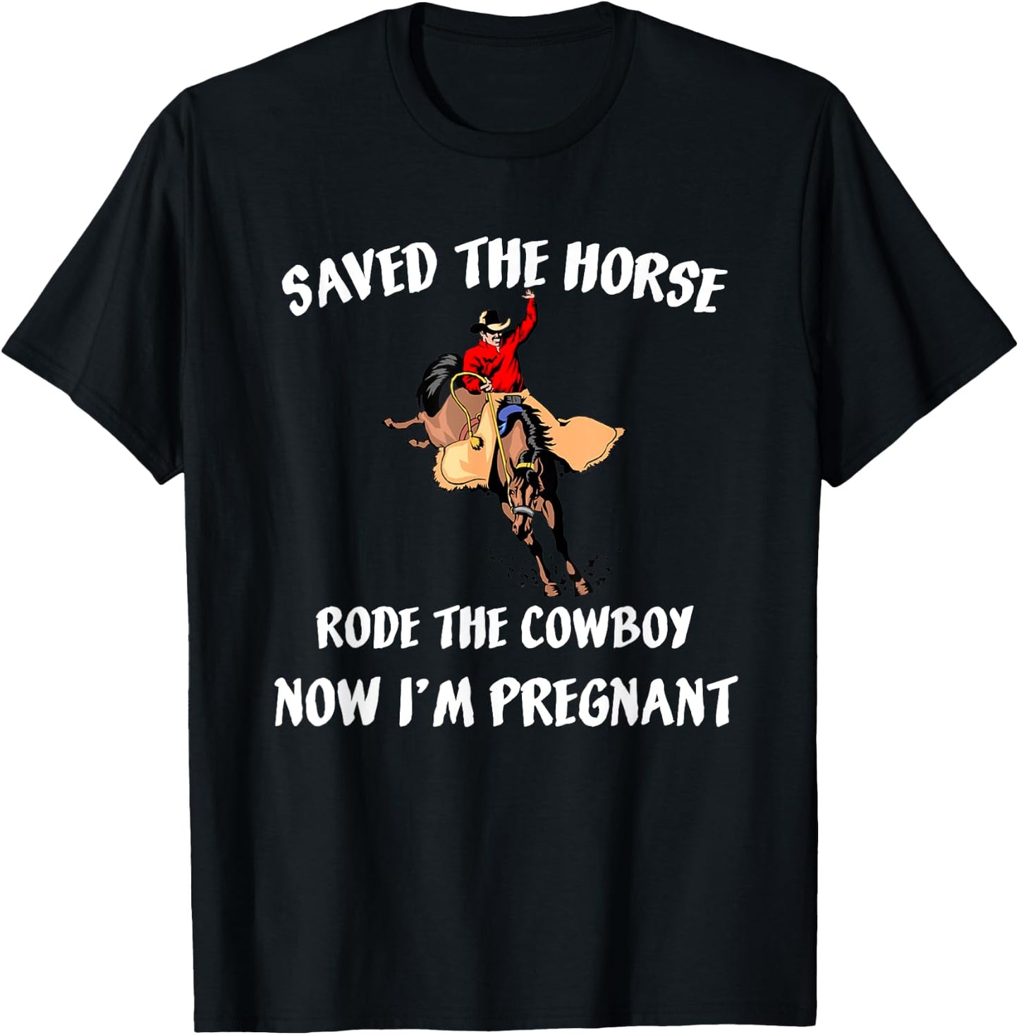 Saved The Horse Rode The Cowboy Now I'm Pregnant Pregnancy T-Shirt - T-Shirt | Black