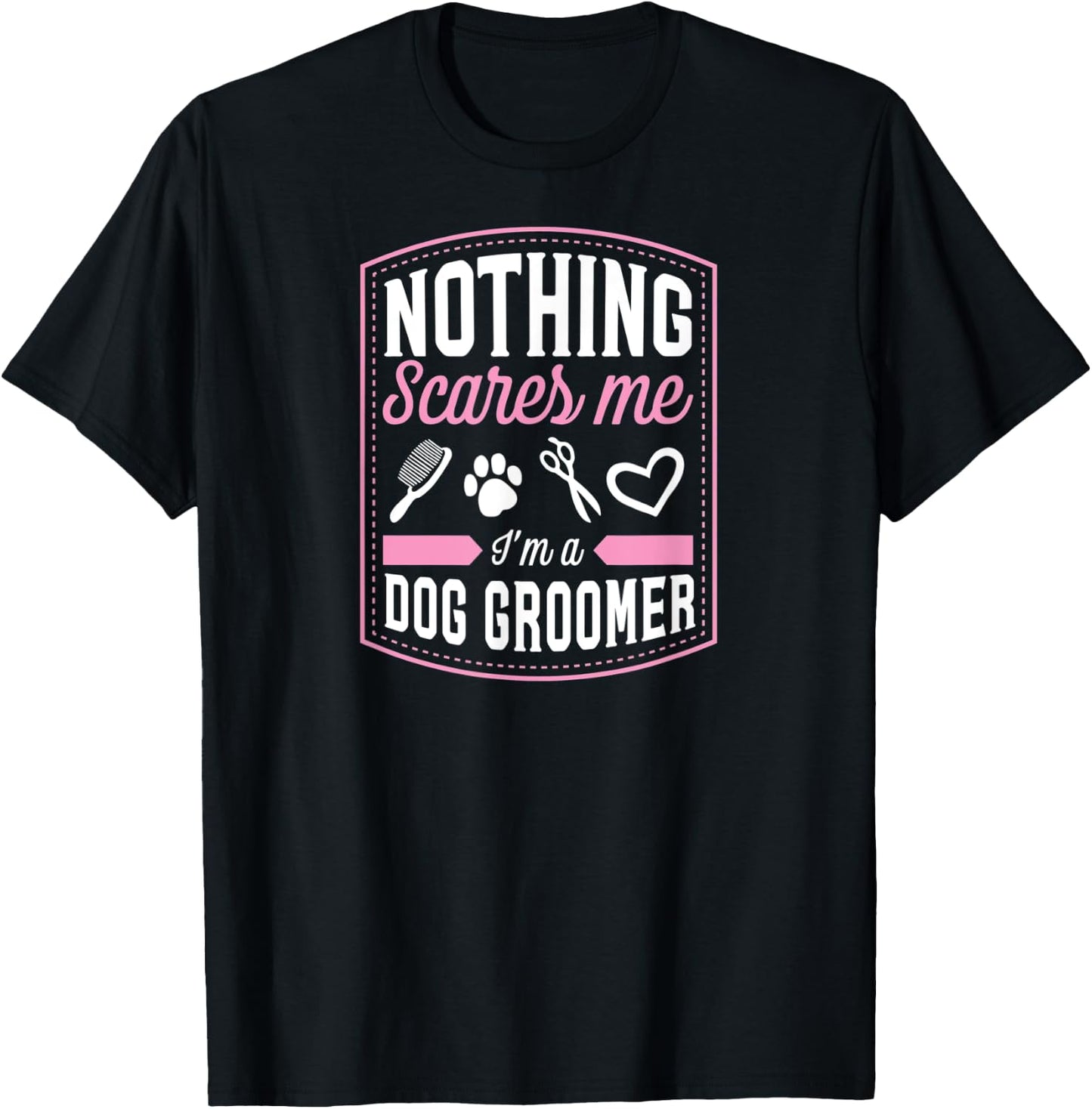 Nothing Scares Me I'm A Dog Groomer Funny Brush Scissor Love Women T-Shirt - T-Shirt | Black