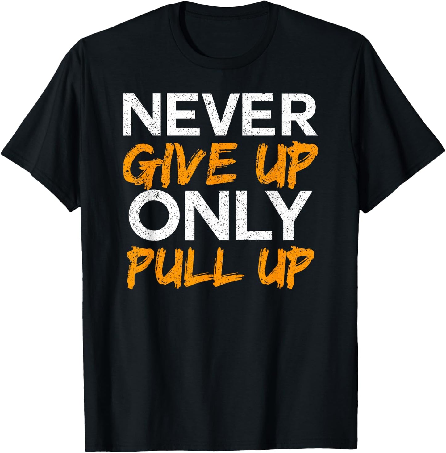 Never Give Up Only Pull Up Calisthenics Workout T-Shirt - T-Shirt | Black