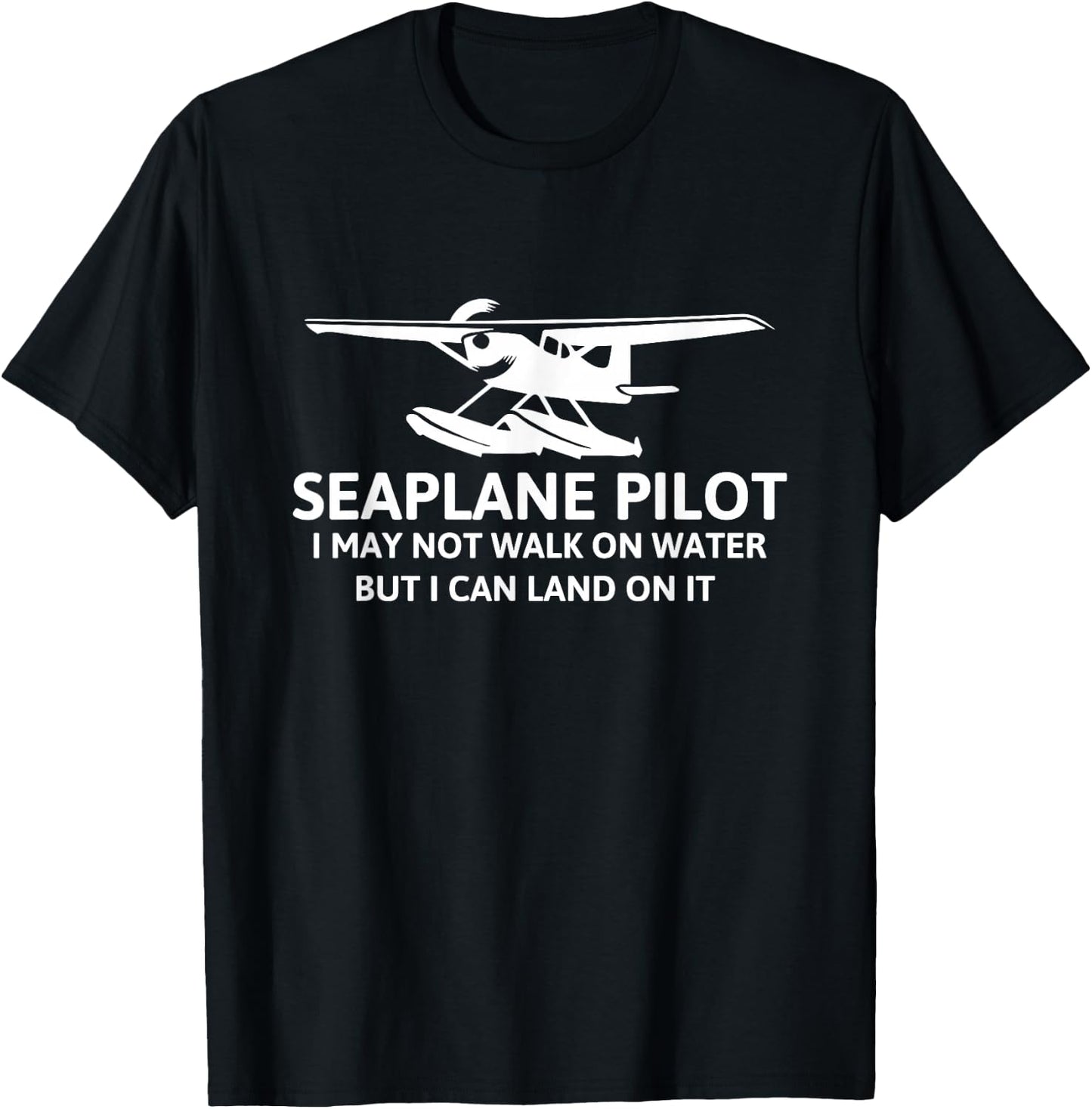 Seaplane Pilot I May Not Go On The Water But I Can Land On It T-Shirt - T-Shirt | Black
