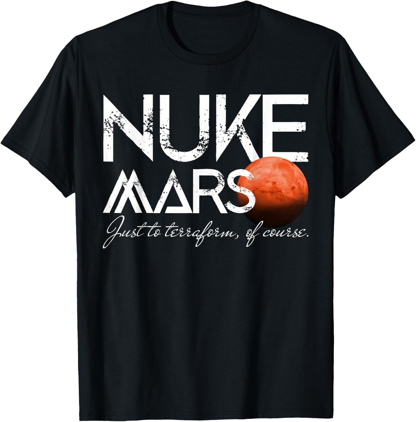 Nuke Mars Just To Terraform Of Course Rocket Occupy Mars T-Shirt - T-Shirt | Black