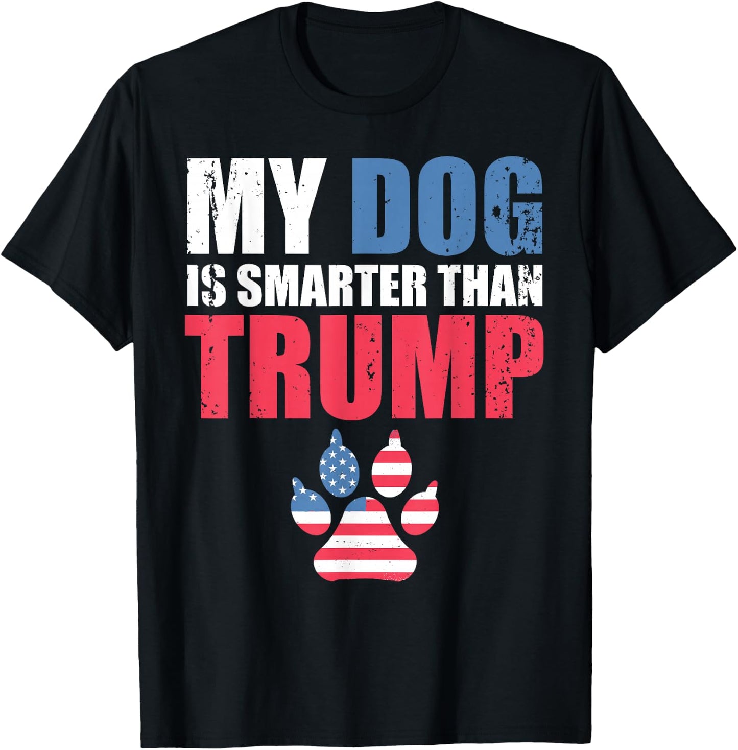 My Dog is Smarter Than Your President Trump Funny Anti-Trump T-Shirt - T-Shirt | Black