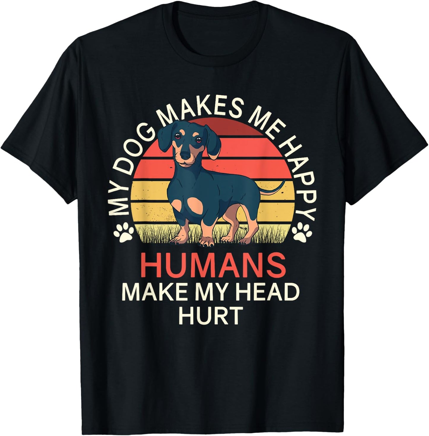 My Dog Makes Me Happy Humans Make My Head Hurt Dachshund T-Shirt - T-Shirt | Black