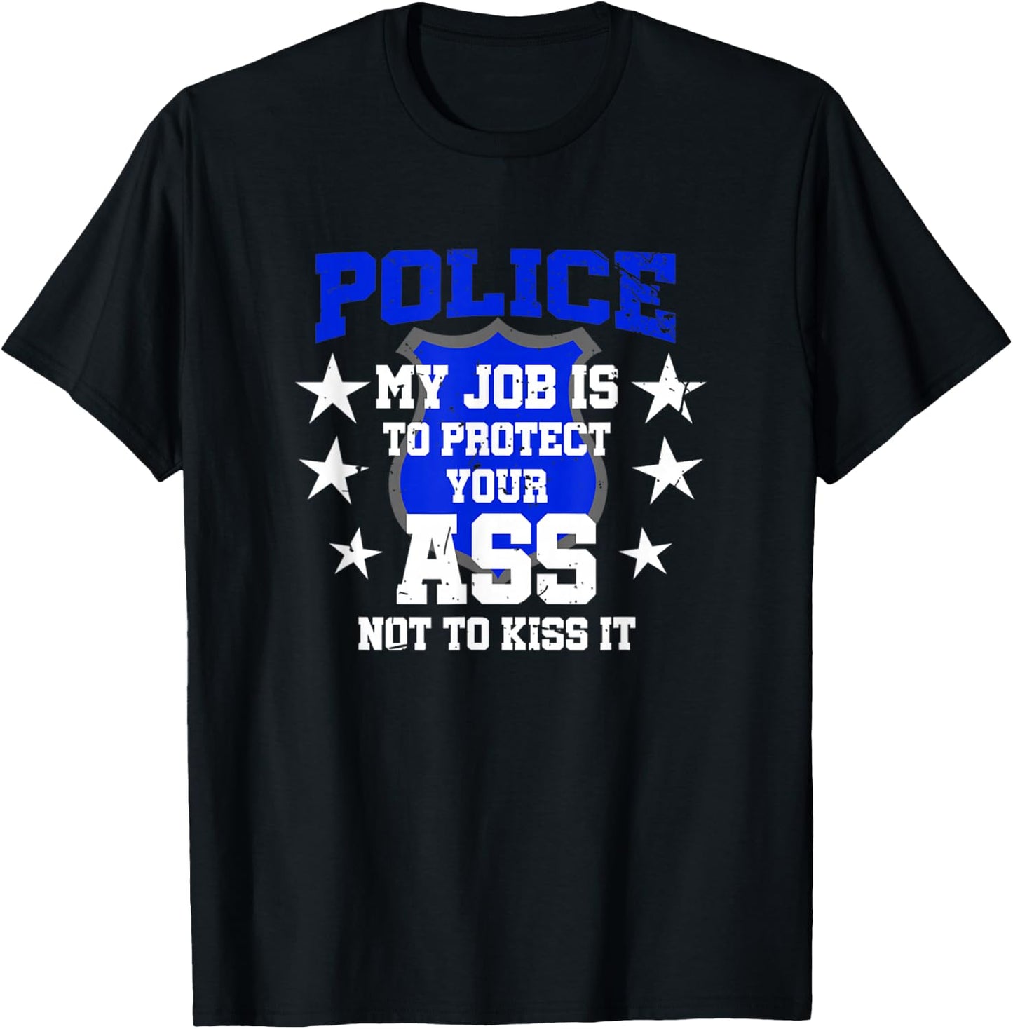 Police My Job Is To Protect Your Ass Not Kiss It T-Shirt - T-Shirt | Black