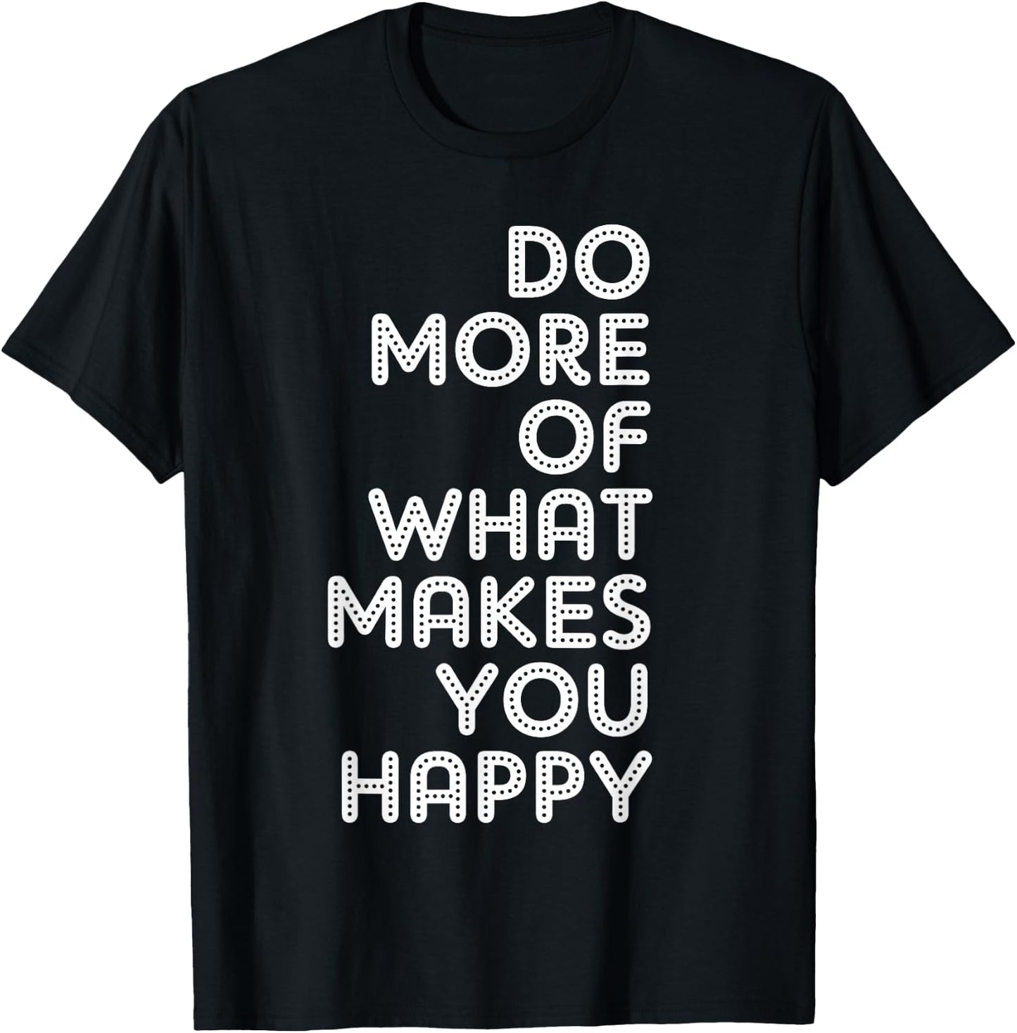 Do More Of What Makes You Happy T-Shirt - T-Shirt | Black