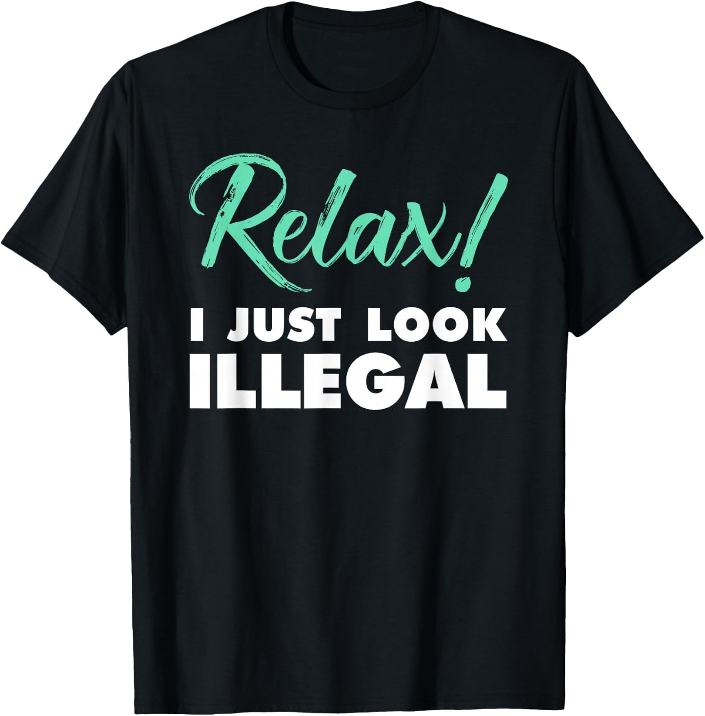 Relax, I Just Look Illegal funny sarcastic T-Shirt - T-Shirt | Black