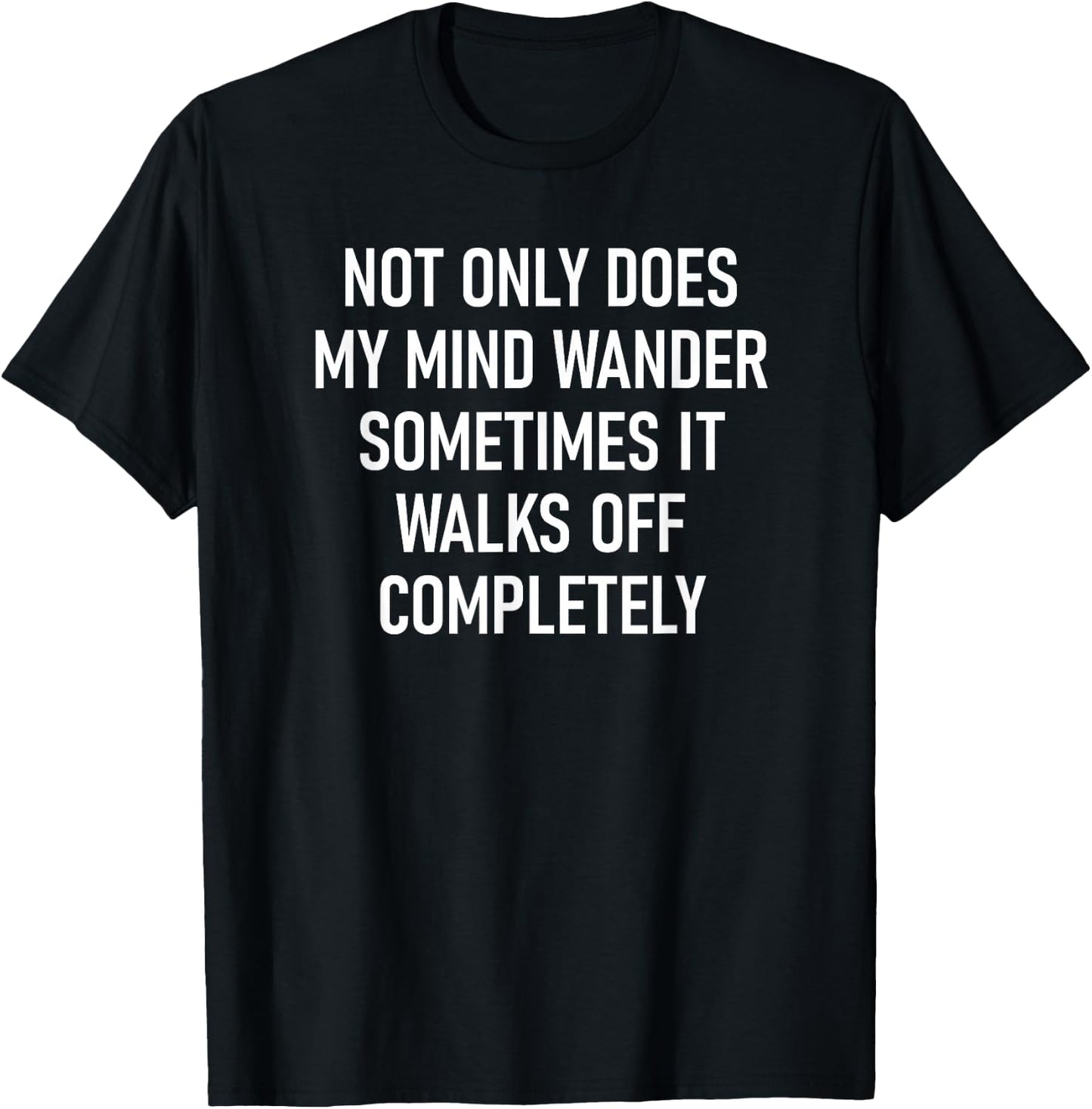 Not Only Does My Mind Wander, Funny, Jokes, Sarcastic T-Shirt - T-Shirt | Black