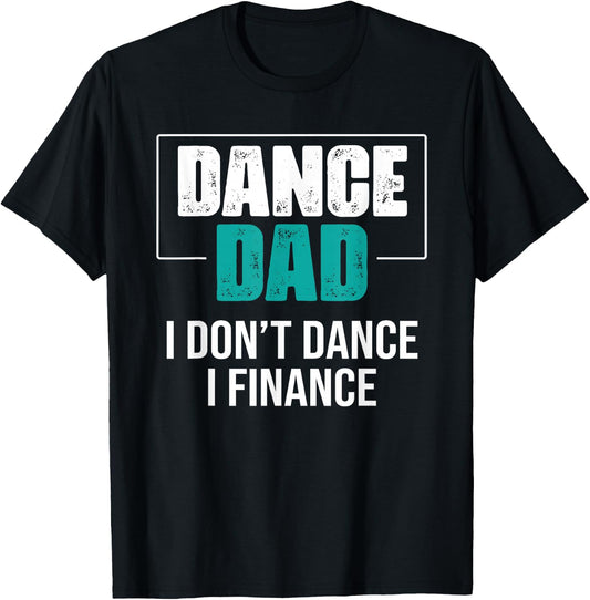Dance Dad I Don't Dance I Finance - Funny Dad Saying Dancer T-Shirt - T-Shirt | Black