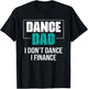 Dance Dad I Don't Dance I Finance - Funny Dad Saying Dancer T-Shirt - T-Shirt | Black