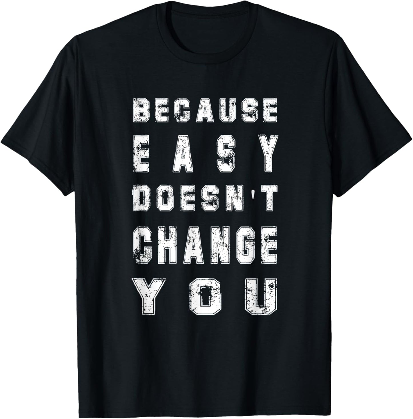 Because Easy Doesn't Change You Men's Gift T-Shirt - T-Shirt | Black