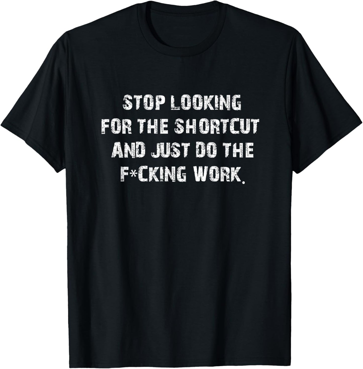 Stop Looking For The Shortcut And Just Do The Fucking Work T-Shirt - T-Shirt | Black