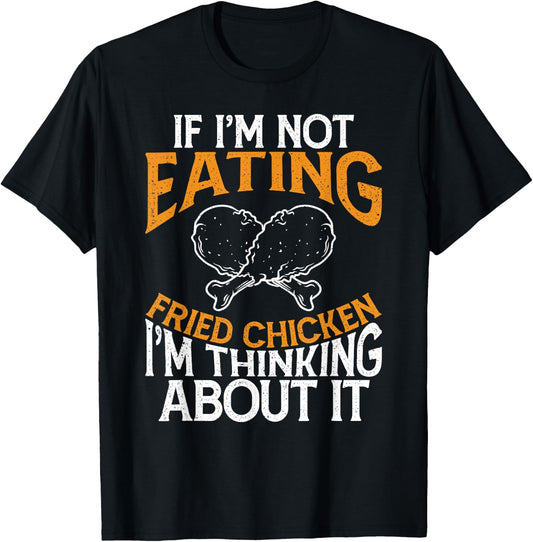Funny If I'm Not Eating Fried Chicken Im Thinking About it T-Shirt - T-Shirt | Black