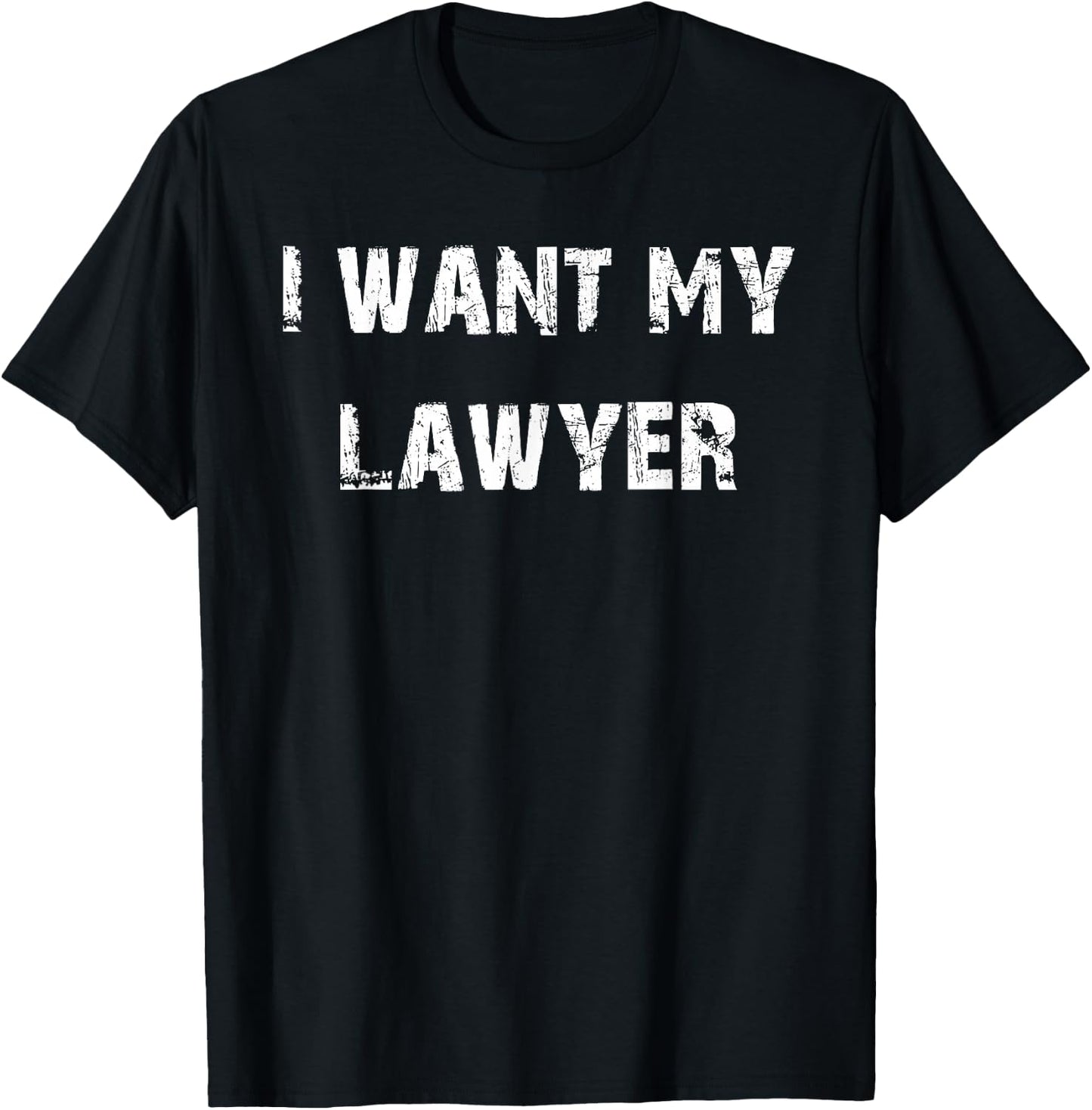 I Want My Lawyer T-Shirt - T-Shirt | Black