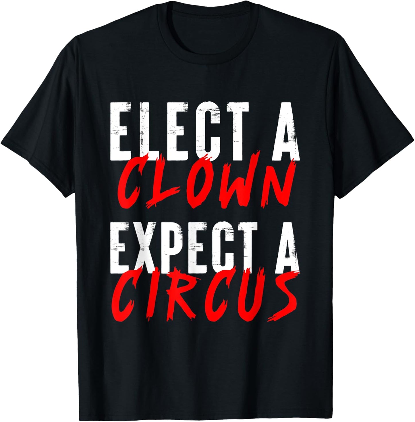 Elect a Clown Expect a Circus Political Funny Vote Quote T-Shirt - T-Shirt | Black