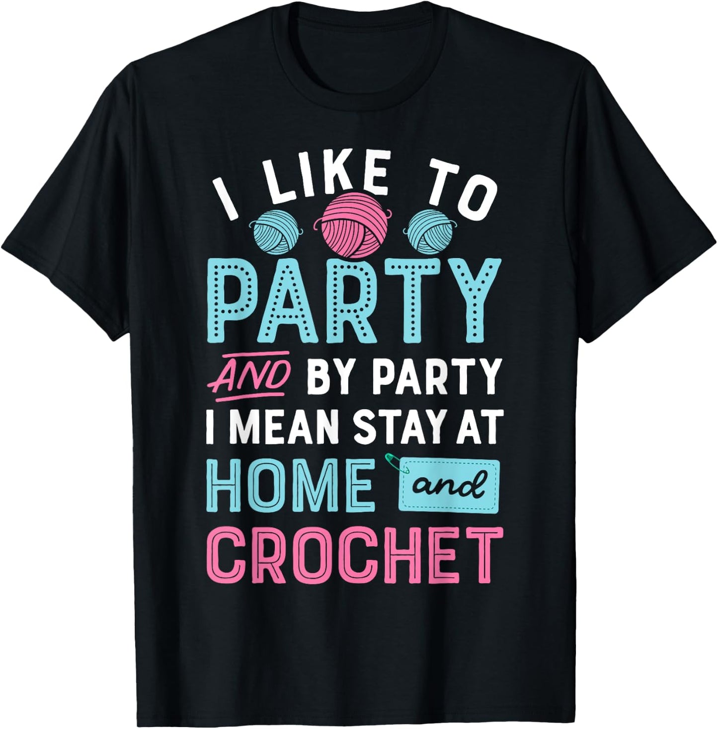 I Like To Party Stay At Home And Crochet Funny Crocheting T-Shirt - T-Shirt | Black