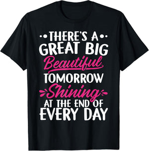 There's A Great Big Beautiful Tomorrow Funny Gift T-Shirt - T-Shirt | Black