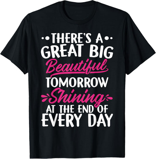 There's A Great Big Beautiful Tomorrow Funny Gift T-Shirt - T-Shirt | Black