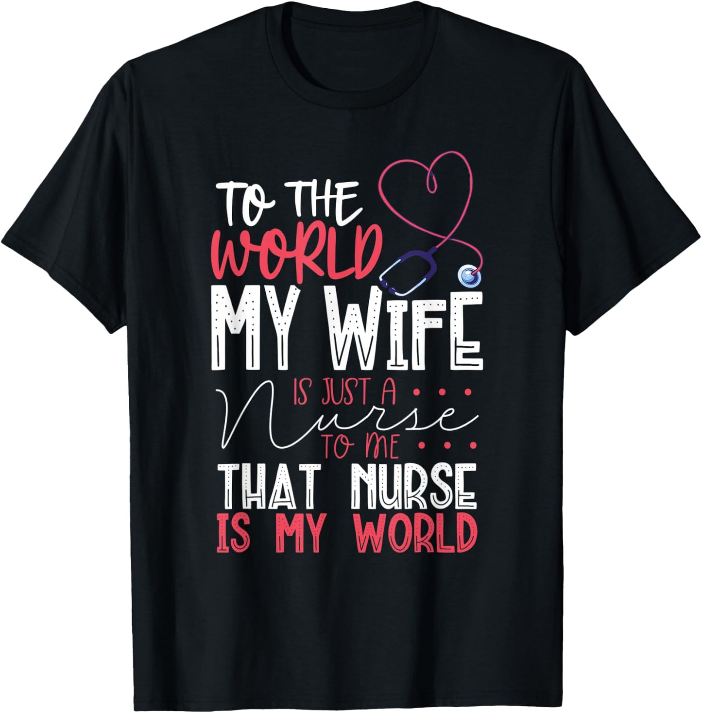 To The World My Wife Is Nurse To Me That Nurse Is My World T-Shirt - T-Shirt | Black
