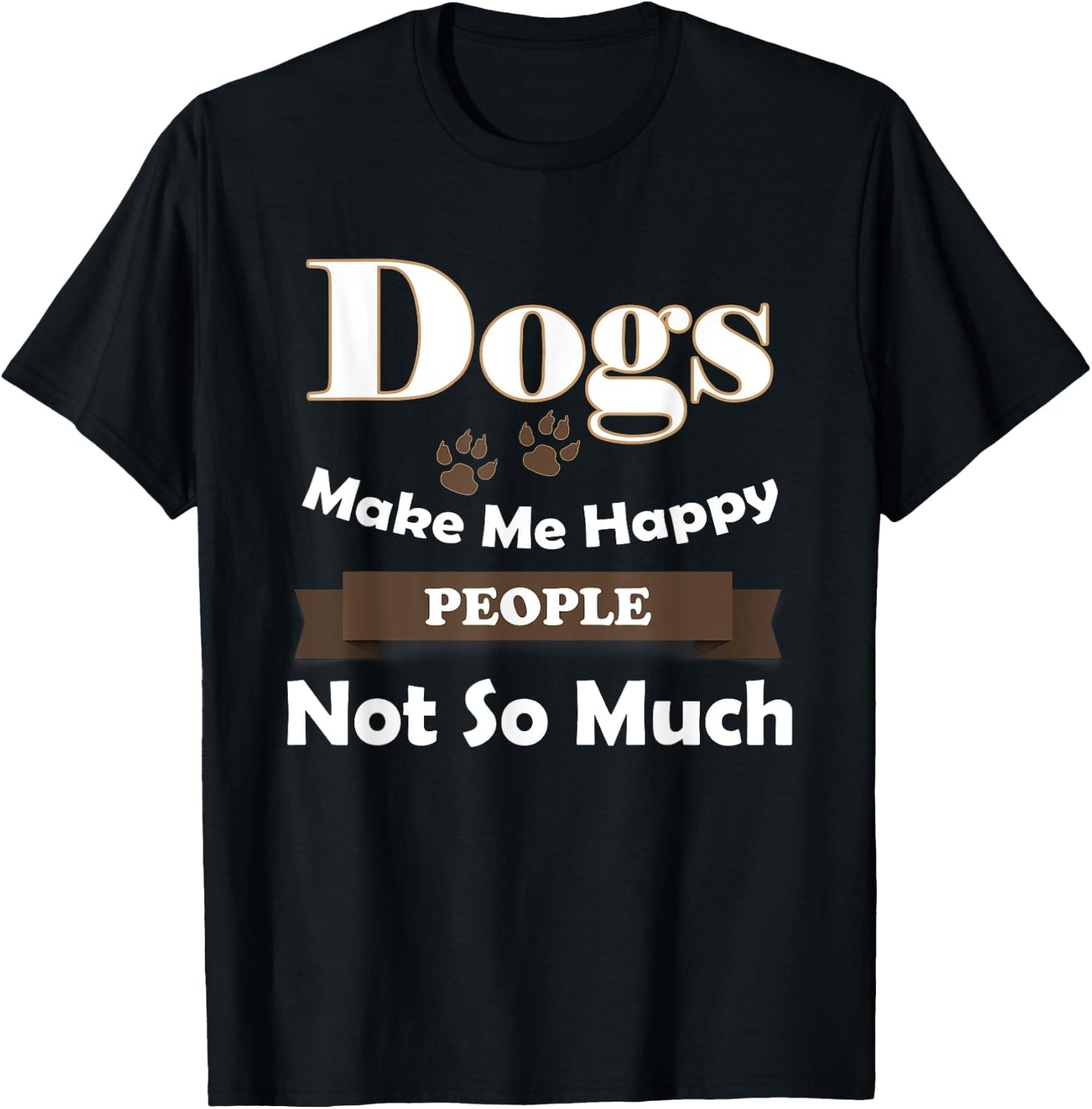 Dogs Make Me Happy People Not So Much T-Shirt - T-Shirt | Black