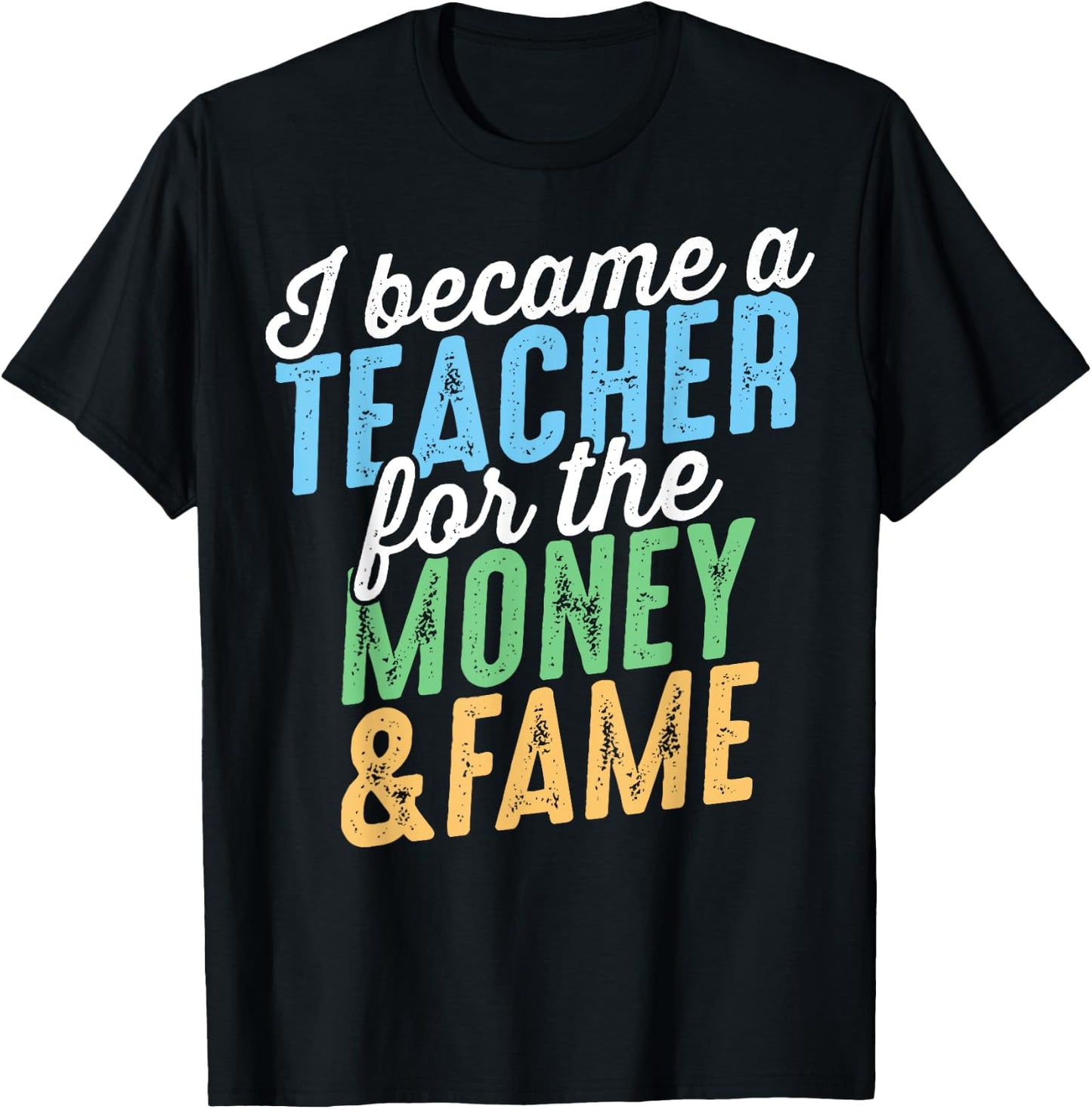 I Became A Teacher For The Money And Fame Funny Sarcastic Men Women Kids T-Shirt - T-Shirt | Black