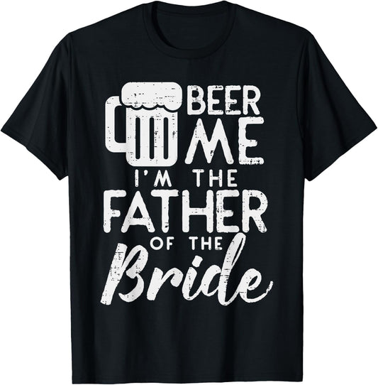 Beer Me Im Father Of The Bride Shirt Rehearsal Dinner Gift T-Shirt - T-Shirt | Black