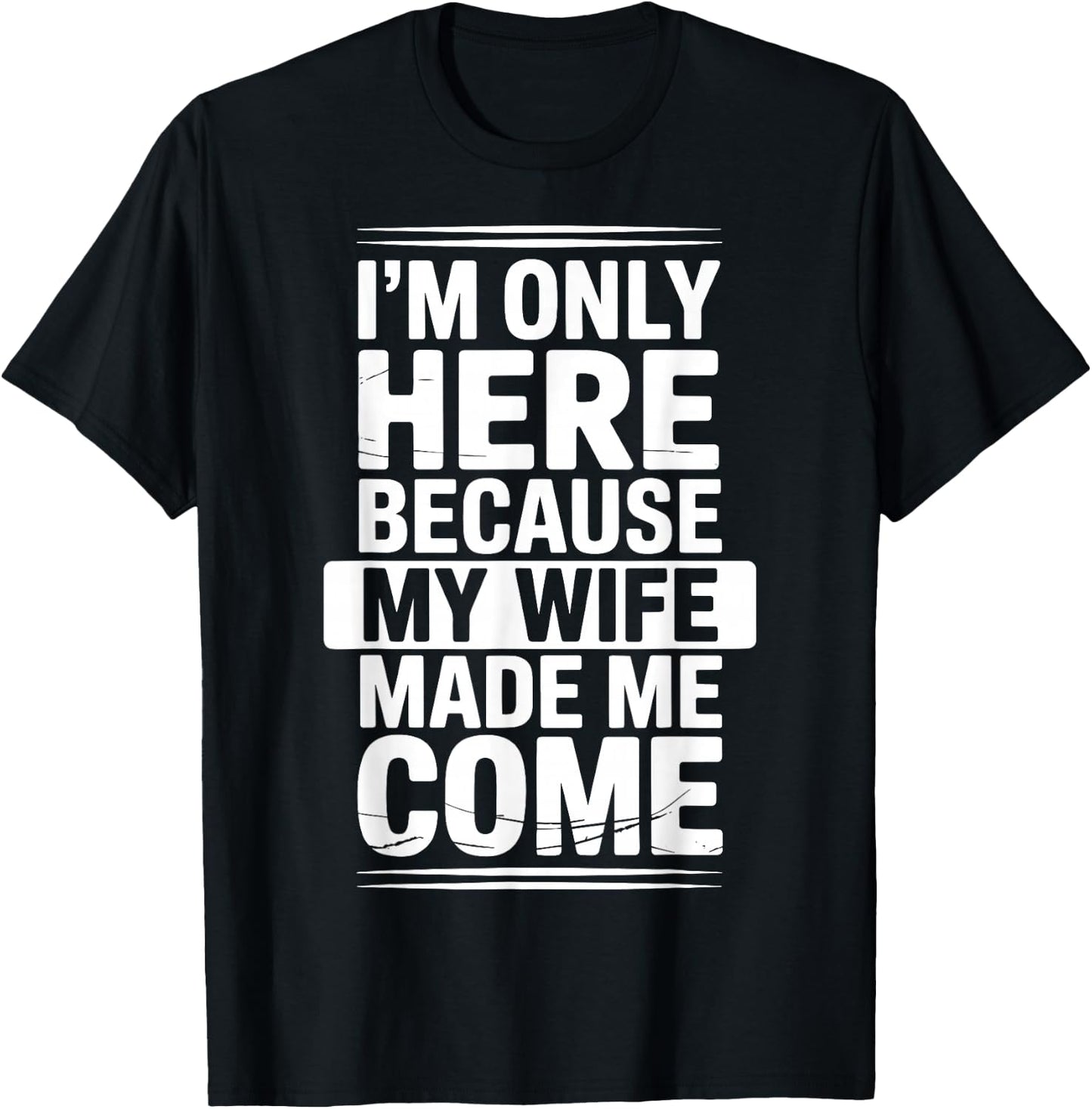 I'm Only Here Because My Wife Made Me Come T-Shirt - T-Shirt | Black