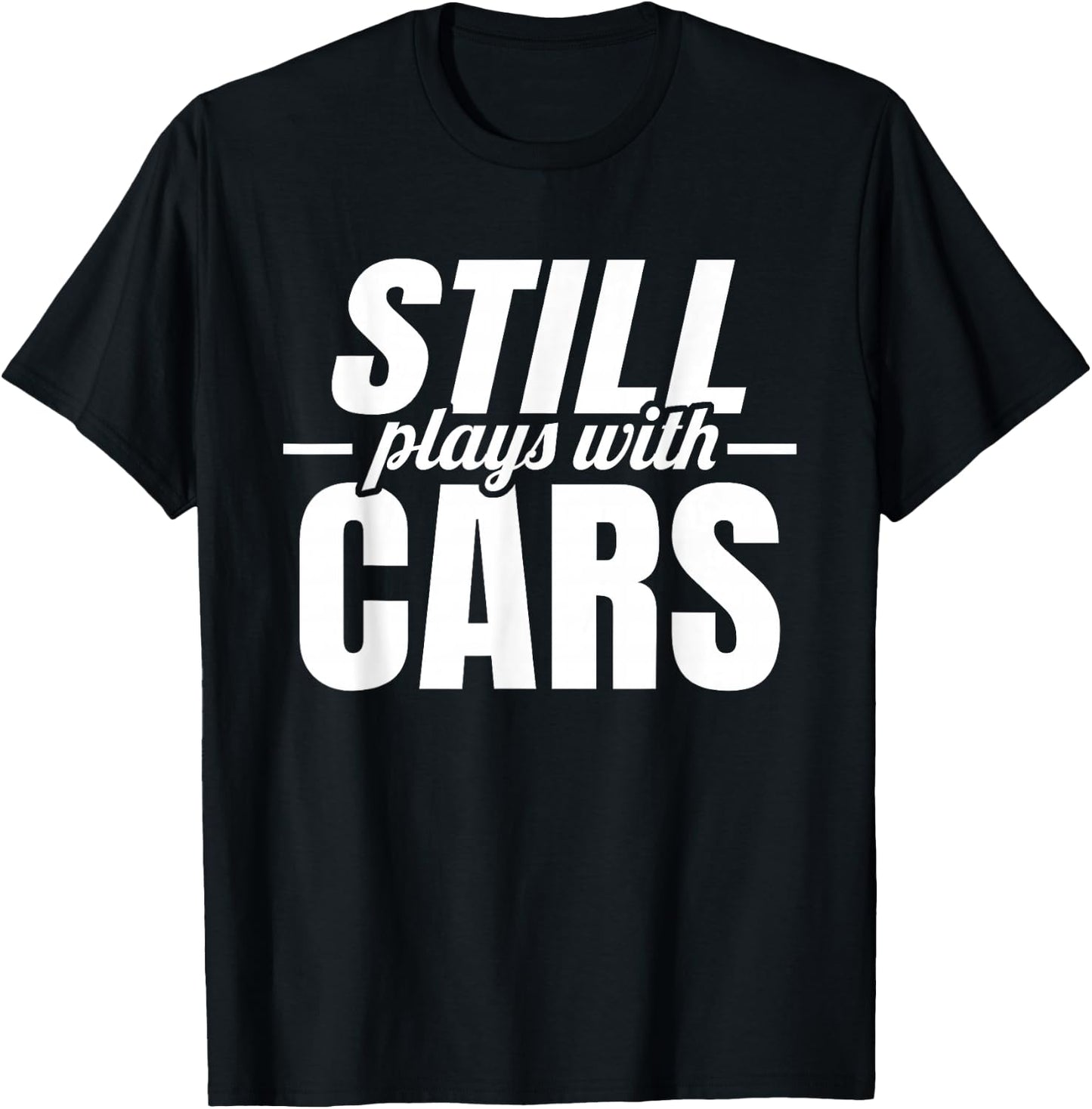 Still Playing with Cars, Auto Guy Mechanic and Car Racing, Men T-Shirt - T-Shirt | Black