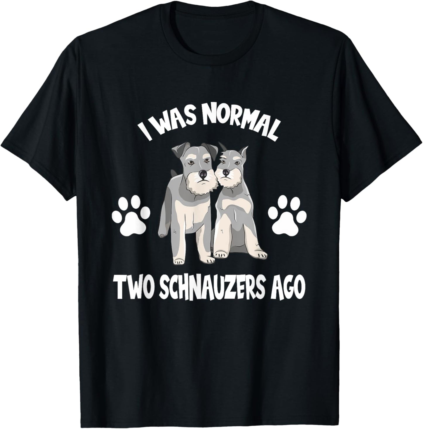 I Was Normal two Schnauzers Ago Cute Schnauzer Lover Gift T-Shirt - T-Shirt | Black
