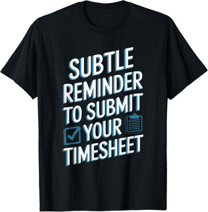 Subtle Reminder To Submit Your Timesheet T-Shirt - T-Shirt | Black