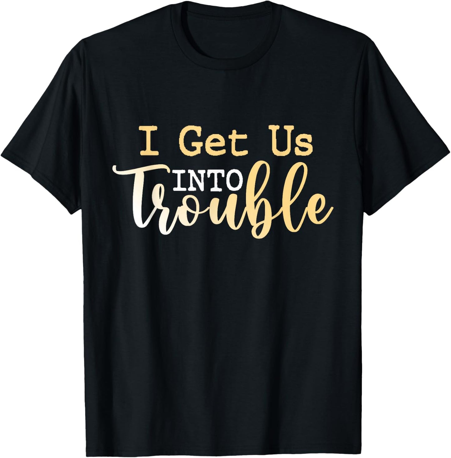 I Get Us Into Trouble Shirt Set Funny Matching Best Friend T-Shirt - T-Shirt | Black