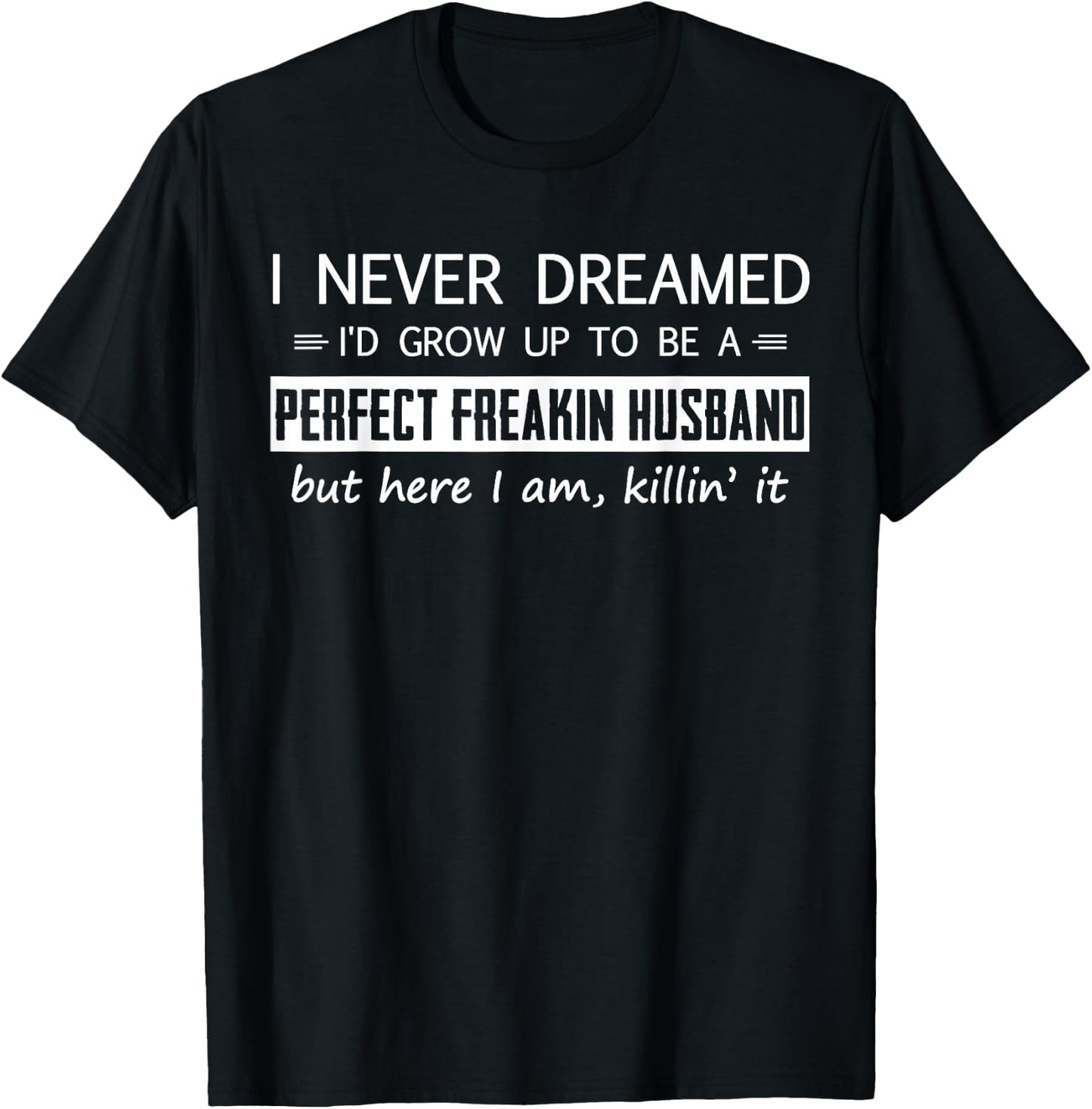 I'd Grow Up To Be A Perfect Freakin' Husband T-Shirt - T-Shirt | Black