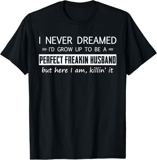 I'd Grow Up To Be A Perfect Freakin' Husband T-Shirt - T-Shirt | Black