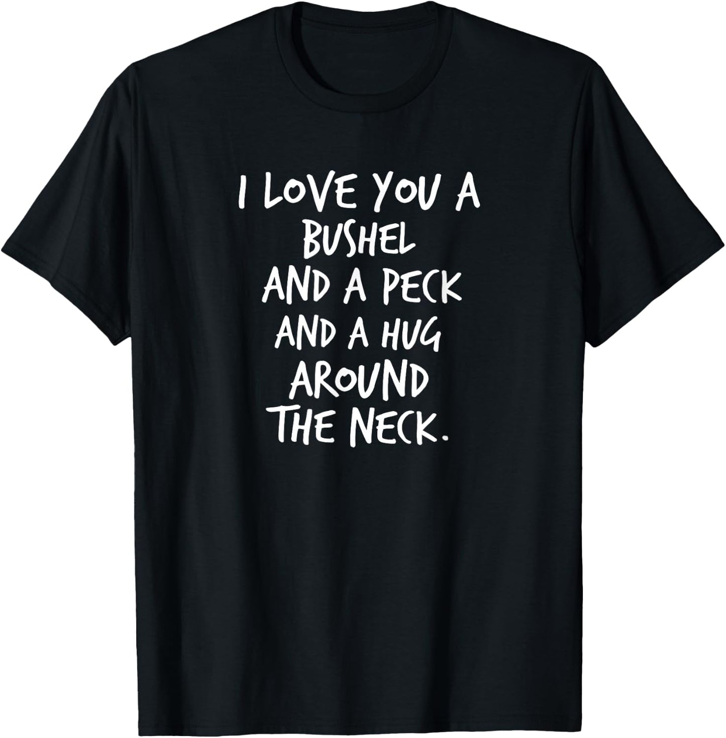 I Love You A Bushel And A Peck And A Hug Around The Neck T-Shirt - T-Shirt | Black