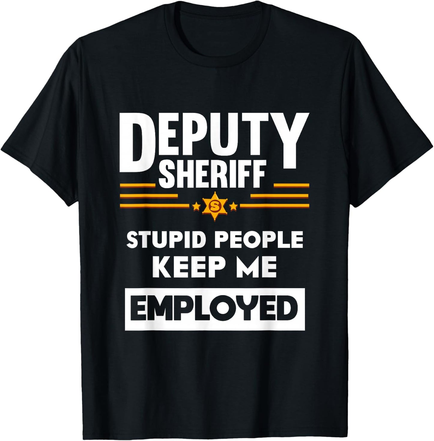 Deputy Sheriff Stupid People Keep Me Employed T-Shirt - T-Shirt | Black