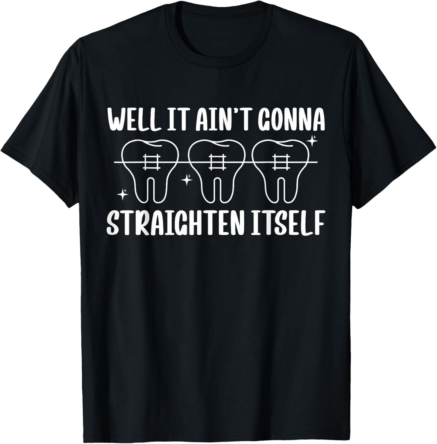 Well It Aint Gonna Straighten Itself Braces Teeth T-Shirt - T-Shirt | Black