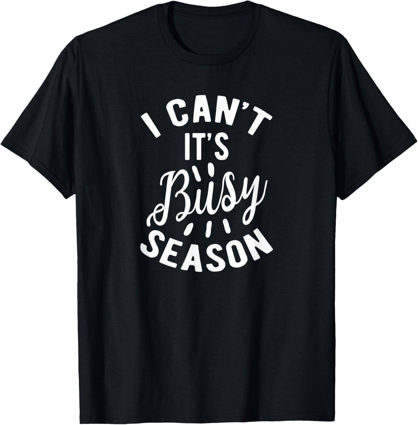 I Can't It's Busy Season, Funny Accounting T-Shirt - T-Shirt | Black