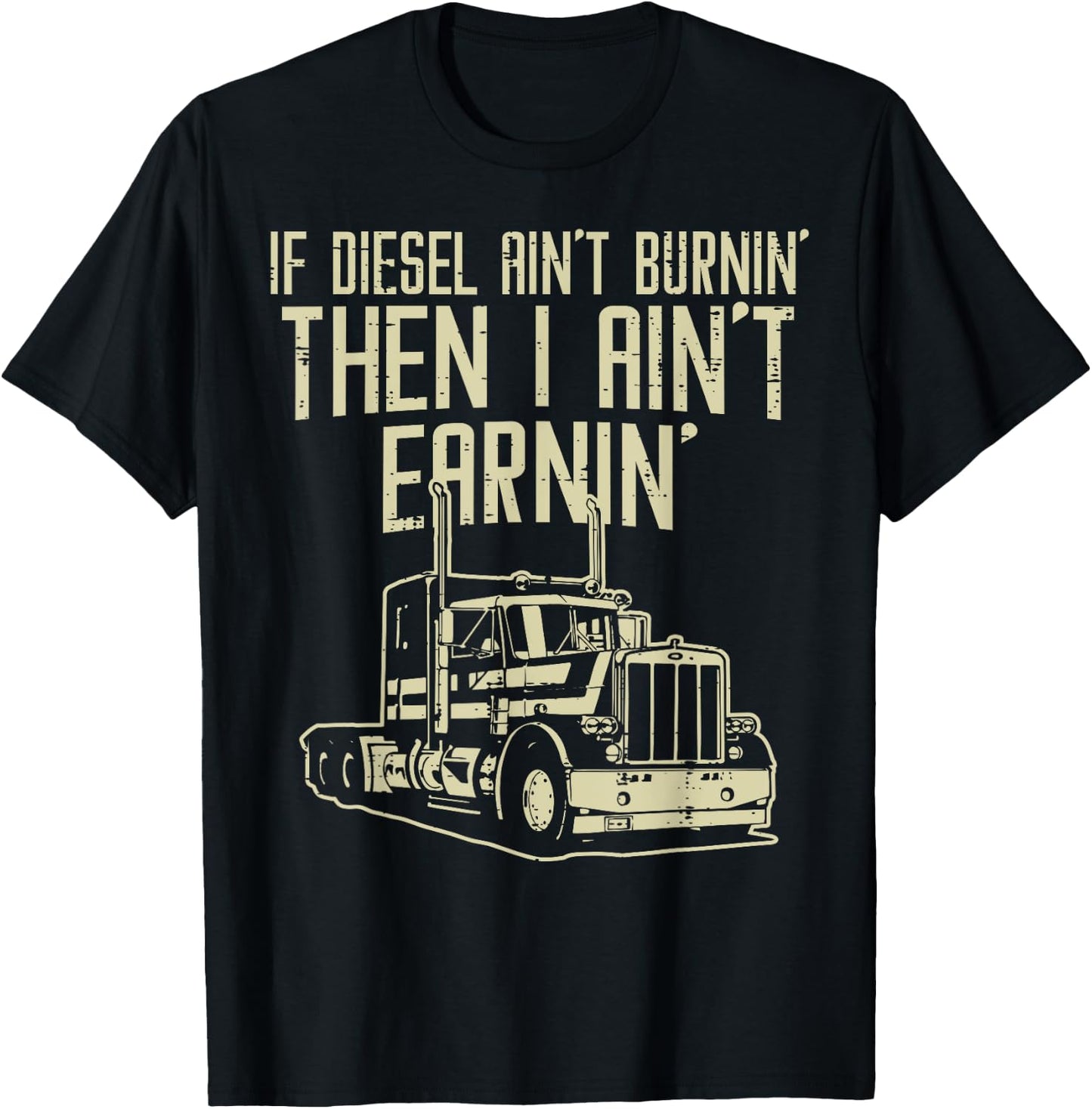 Diesel Aint Burnin Earnin Semi Truck Driver Trucker Gift T-Shirt - T-Shirt | Black