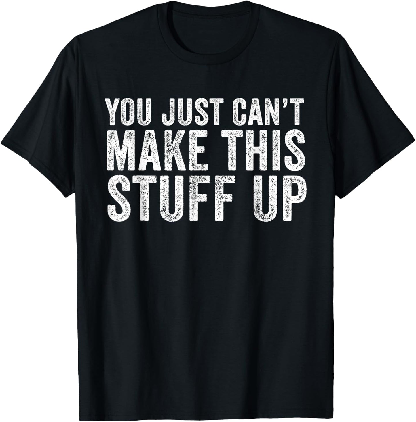 You Just Can't Make This Stuff Up Funny Vintage Distressed T-Shirt - T-Shirt | Black