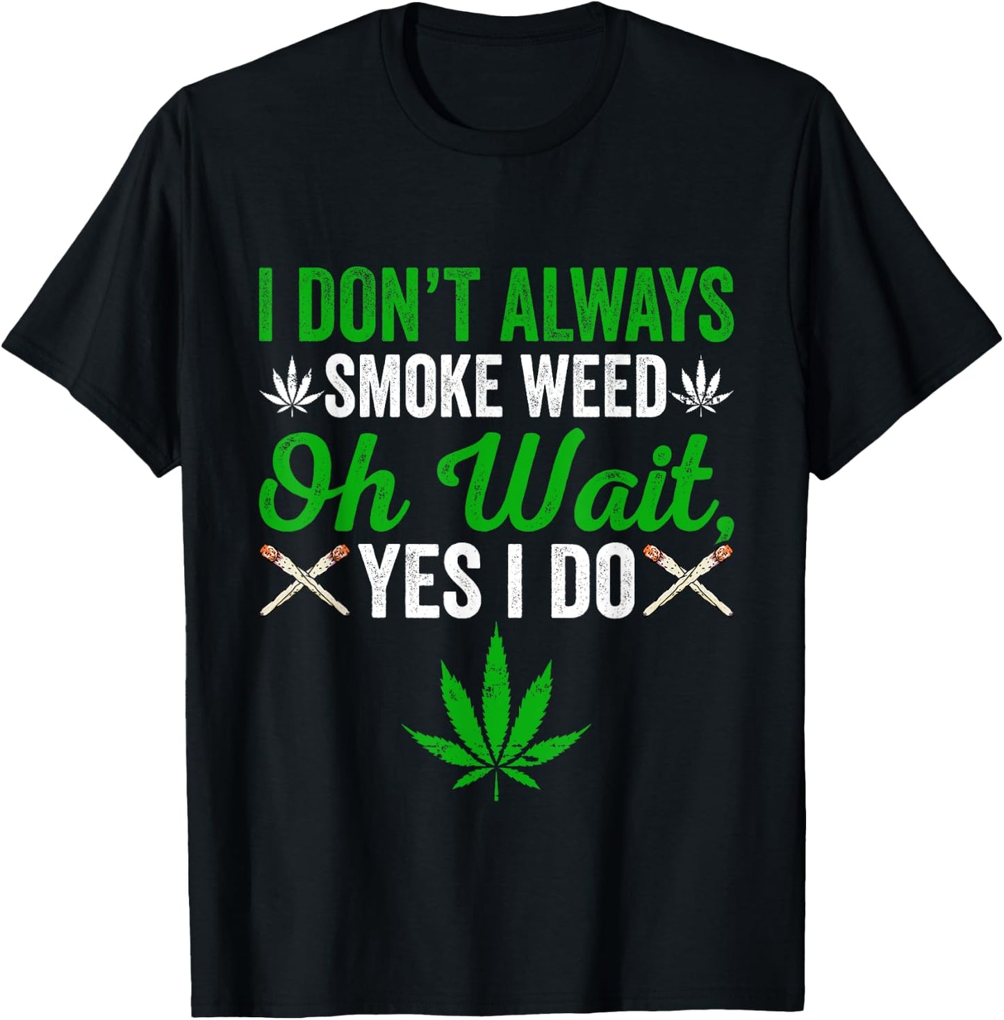 I Don't Always Smoke Weed - Oh Wait Yes I Do Marijuana 420 T-Shirt - T-Shirt | Black