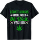 I Don't Always Smoke Weed - Oh Wait Yes I Do Marijuana 420 T-Shirt - T-Shirt | Black