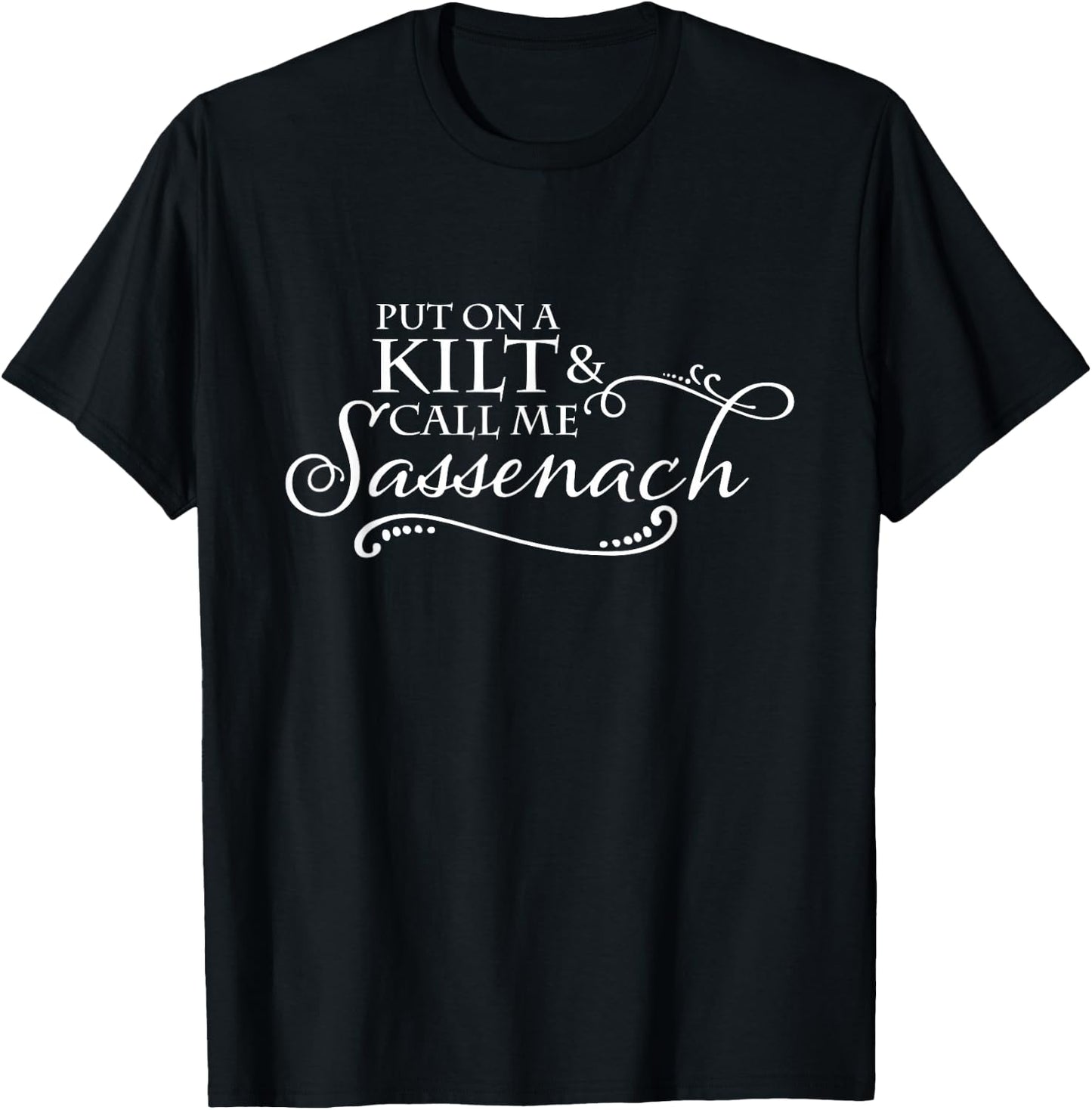Put on a Kilt and Call me Sassenach T-Shirt - T-Shirt | Black