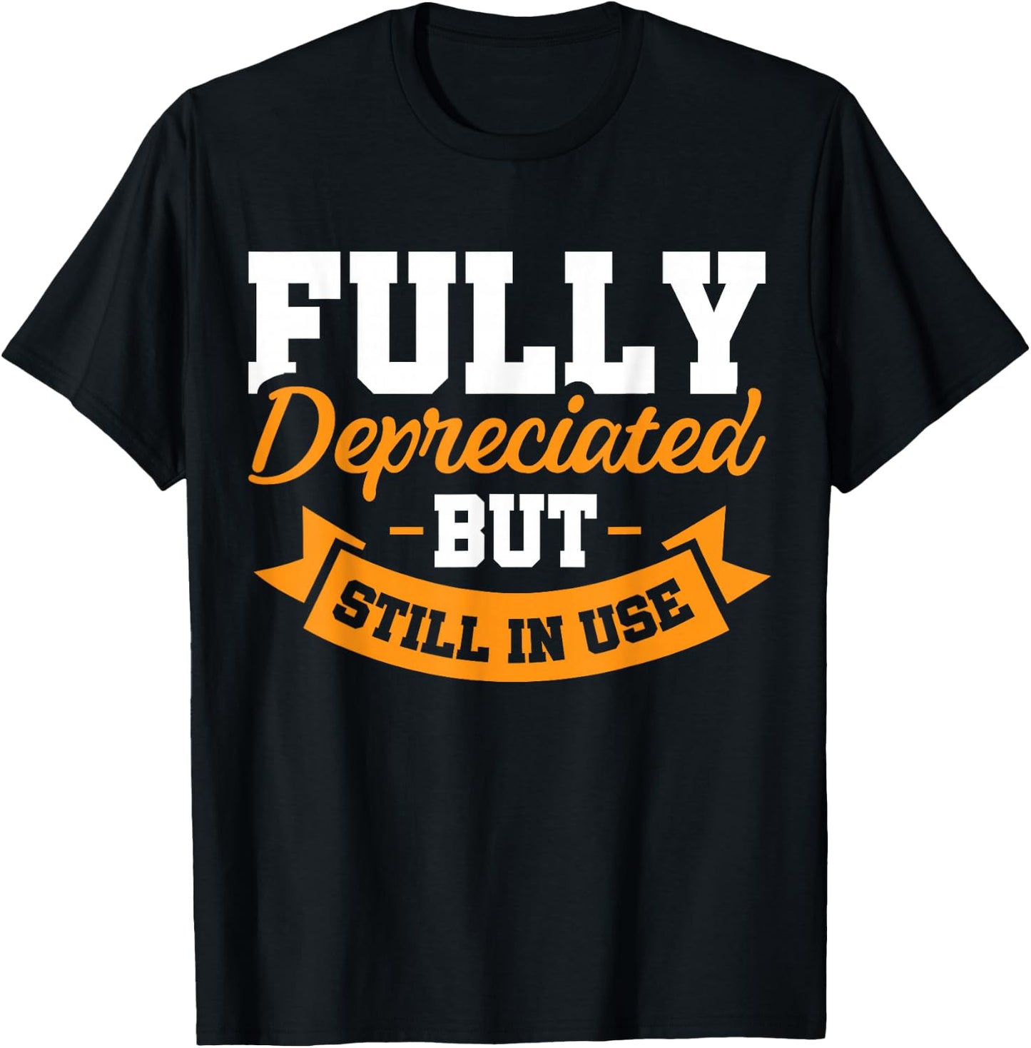 Fully Depreciated Still In Use T-Shirt - T-Shirt | Black