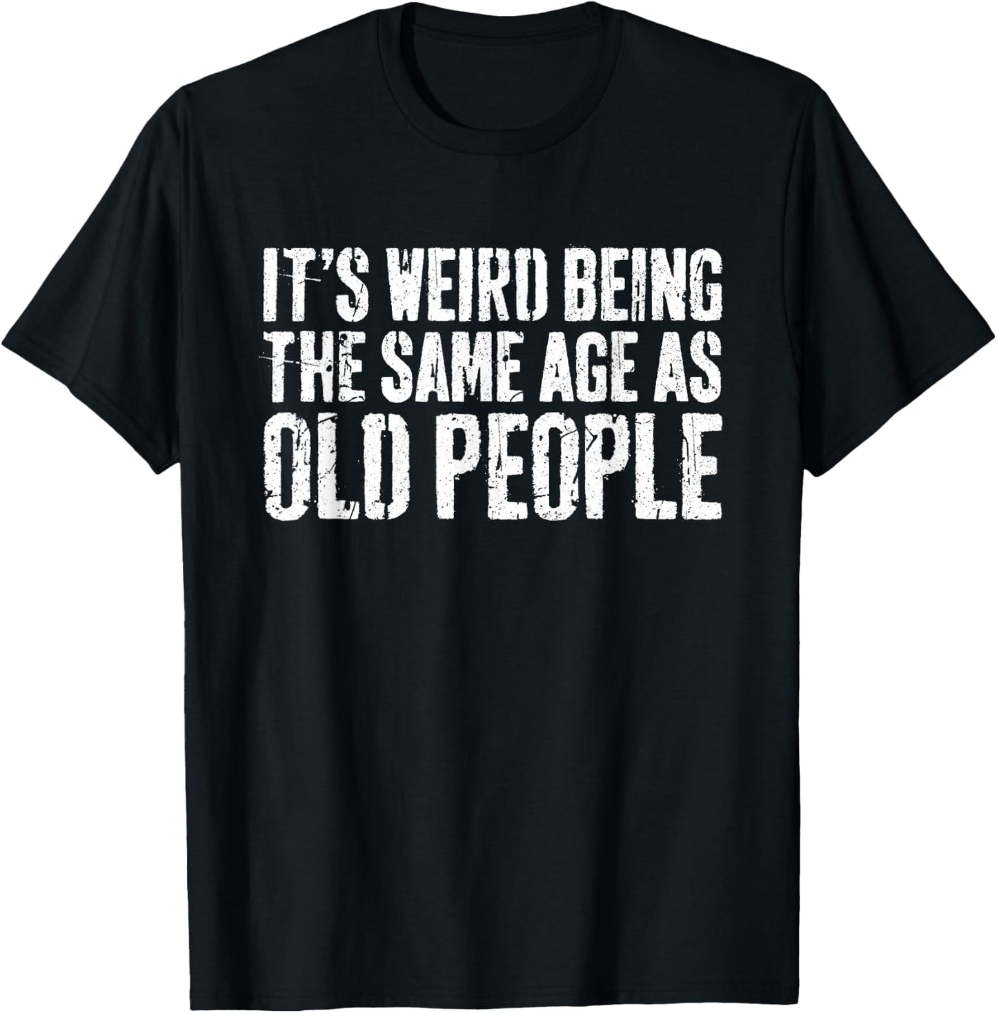 It's Weird Being The Same Age As Old People Shirt Old Man T-Shirt - T-Shirt | Black