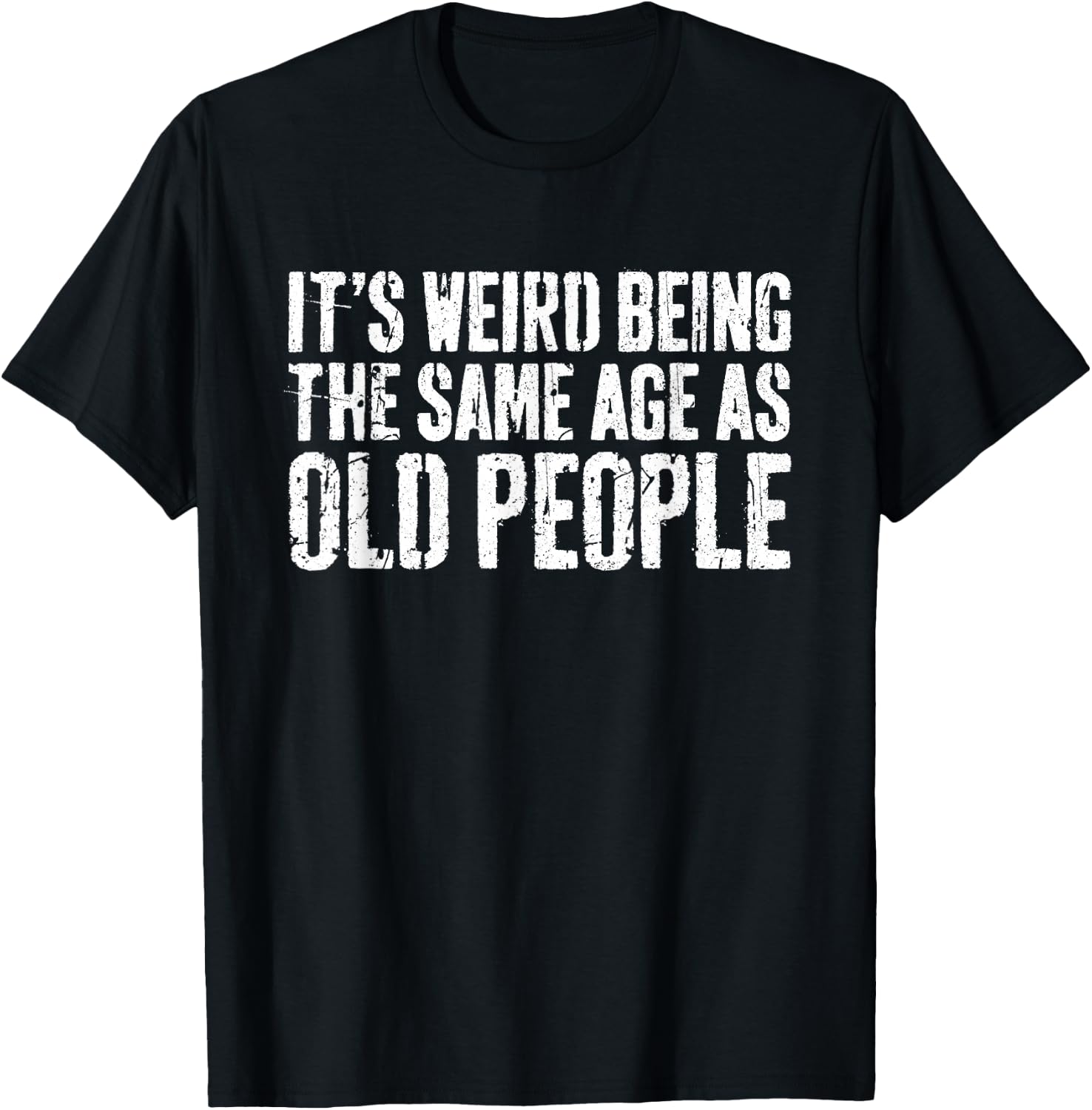 It's Weird Being The Same Age As Old People Shirt Old Man T-Shirt - T-Shirt | Black