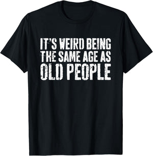 It's Weird Being The Same Age As Old People Shirt Old Man T-Shirt - T-Shirt | Black