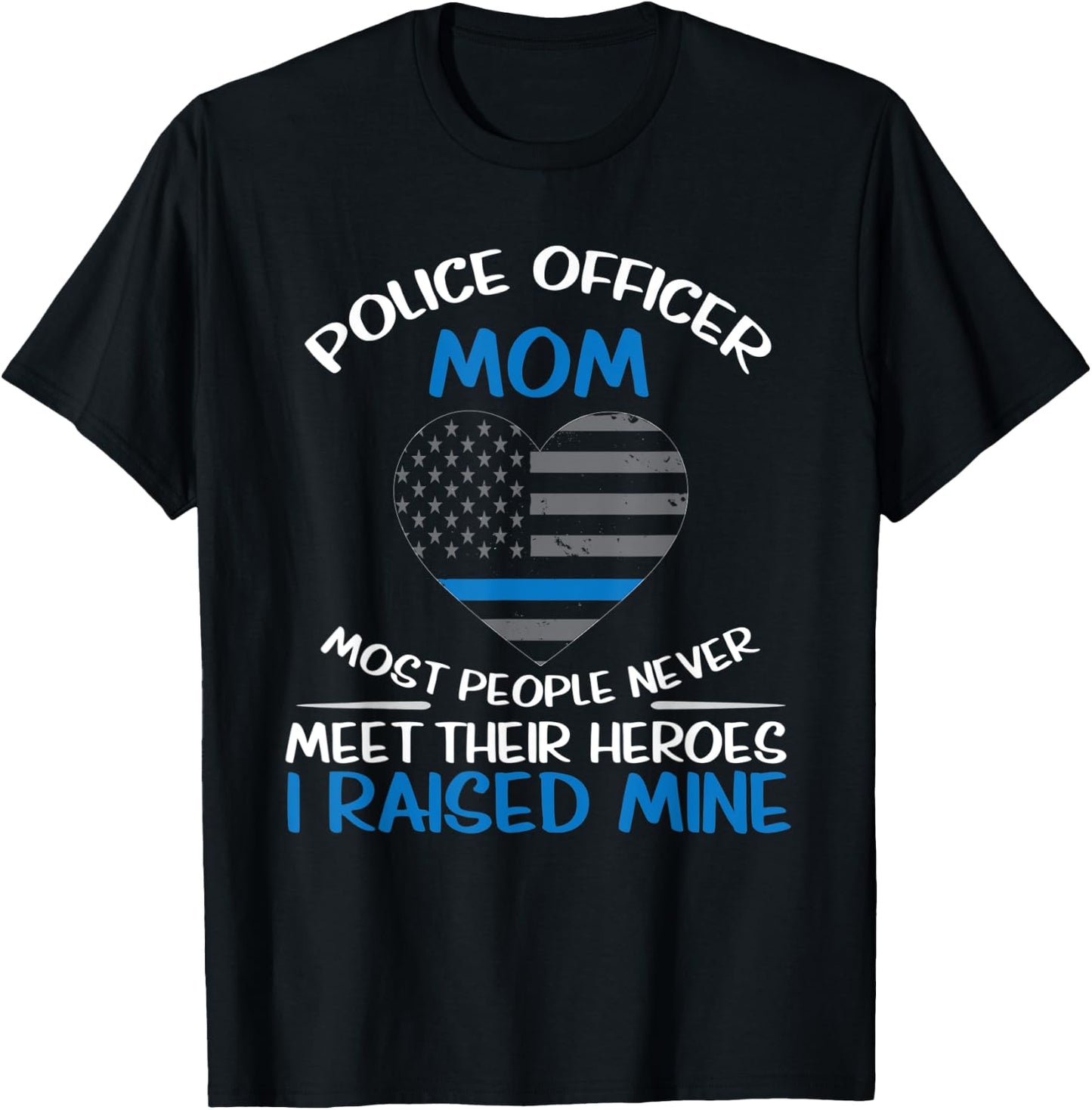 Police Mom Most People Never Meet Their Heroes I Raised Mine T-Shirt - T-Shirt | Black
