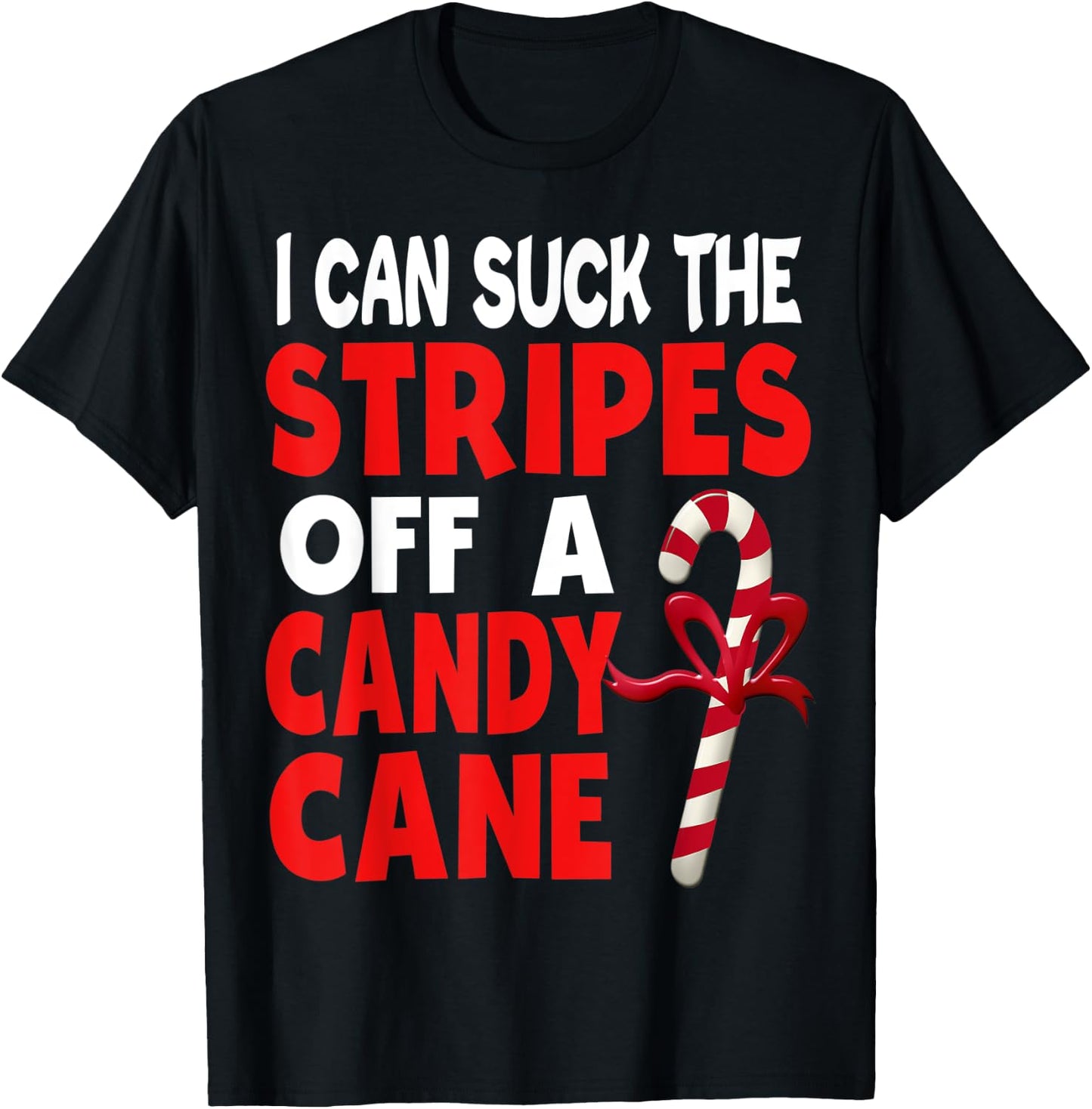 I Can Suck The Stripes Off A Candy Cane Christmas Naughty T-Shirt - T-Shirt | Black