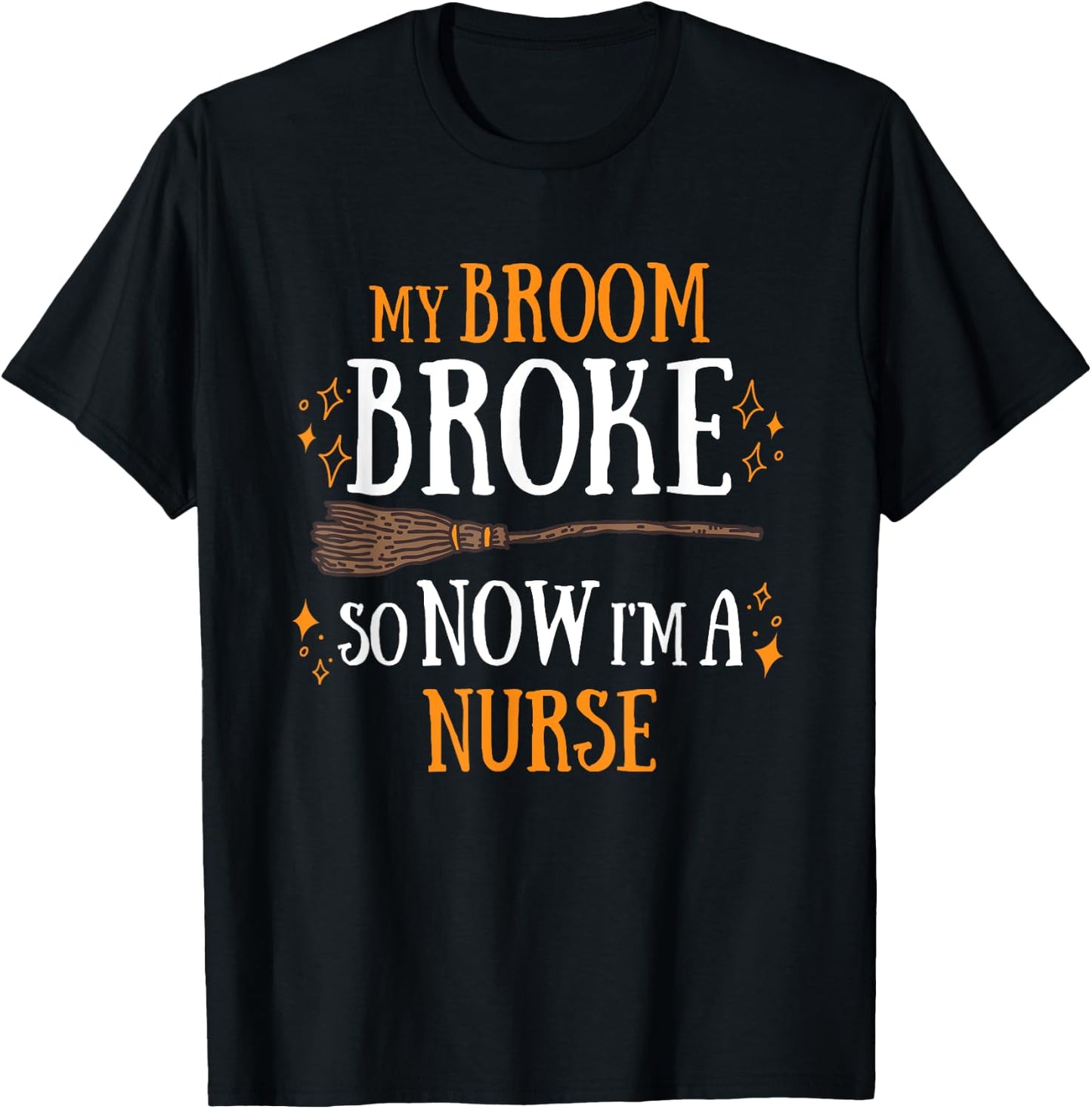My Broom Broke So Now I Am A Nurse T-Shirt - T-Shirt | Black