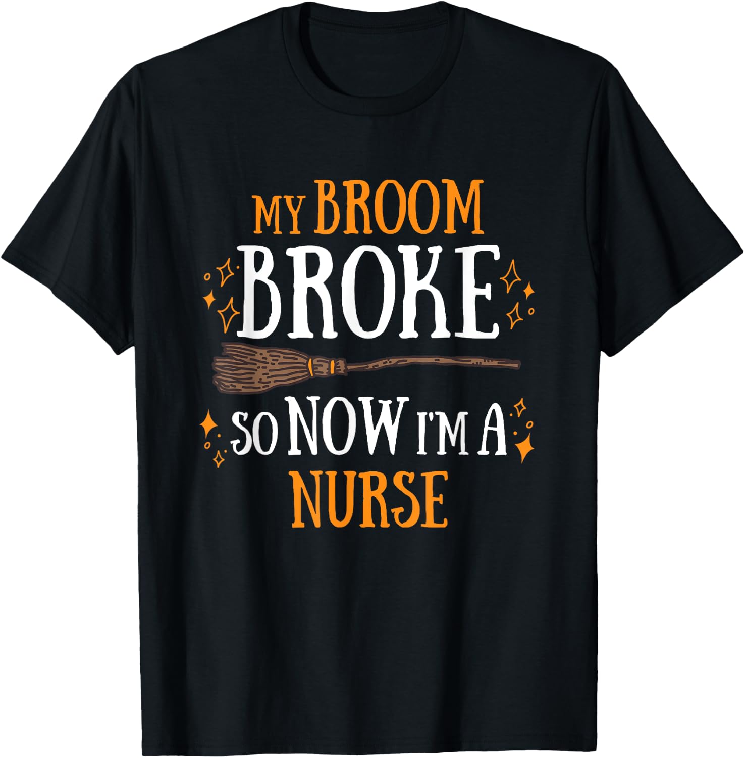 My Broom Broke So Now I Am A Nurse T-Shirt - T-Shirt | Black