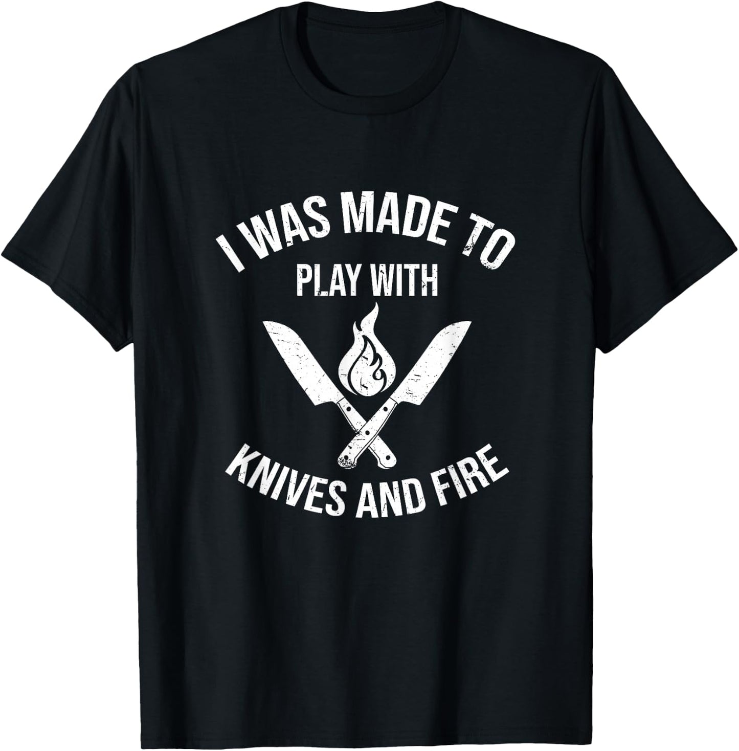 I Was Made To Play With Knives And Fire | Cool Culinary Chef T-Shirt - T-Shirt | Black